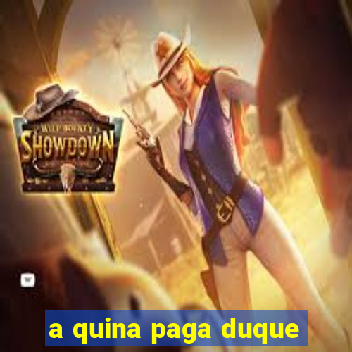 a quina paga duque